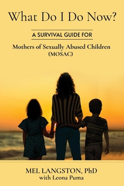 What Do I Do Now? A Survival Guide for Mothers of Sexually Abused Children (MOSAC), Mel Langston - Paperback - 9780578831275