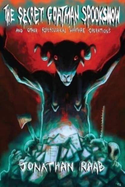 The Secret Goatman Spookshow and Other Psychological Warfare Operations, Jonathan Raab - Paperback - 9780578868400