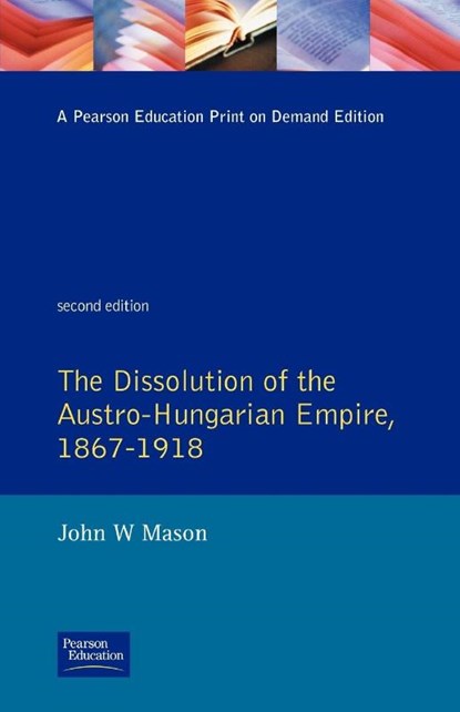 The Dissolution of the Austro-Hungarian Empire, 1867-1918, John W. Mason - Paperback - 9780582294660