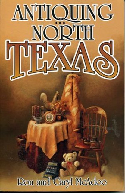 Antiquing in North Texas, Ron McAdoo ; Caryl McAdoo - Ebook - 9780585292106