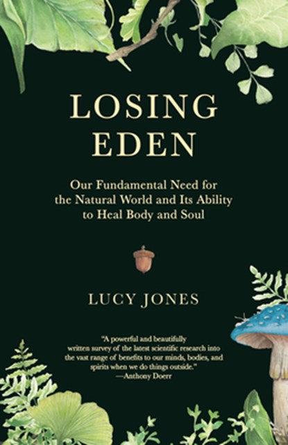 Losing Eden: Our Fundamental Need for the Natural World and Its Ability to Heal Body and Soul, Lucy Jones - Paperback - 9780593082959