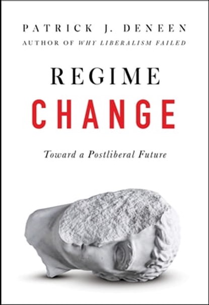 Regime Change, Patrick J. Deneen - Ebook - 9780593086919