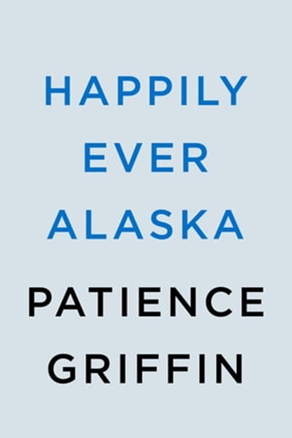 Happily Ever Alaska, Patience Griffin - Ebook - 9780593101520