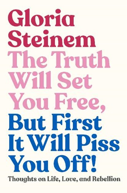 Truth Will Set You Free, But First It Will Piss You Off!, Gloria Steinem - Gebonden - 9780593132685