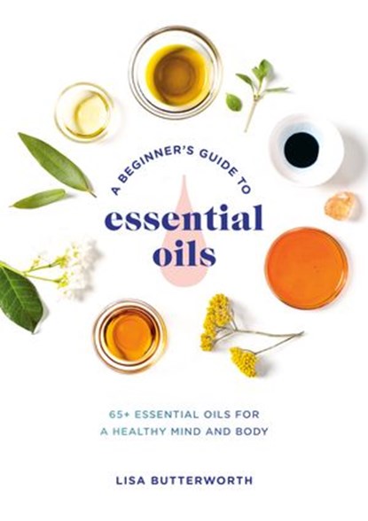 A Beginner's Guide to Essential Oils, Lisa Butterworth - Ebook - 9780593136003
