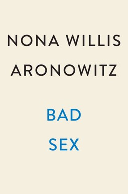 Bad Sex, Nona Willis Aronowitz - Ebook - 9780593182772