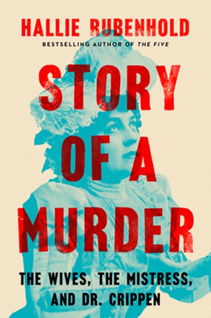 Story of a Murder: The Wives, the Mistress, and Dr. Crippen, Hallie Rubenhold - Gebonden - 9780593184615