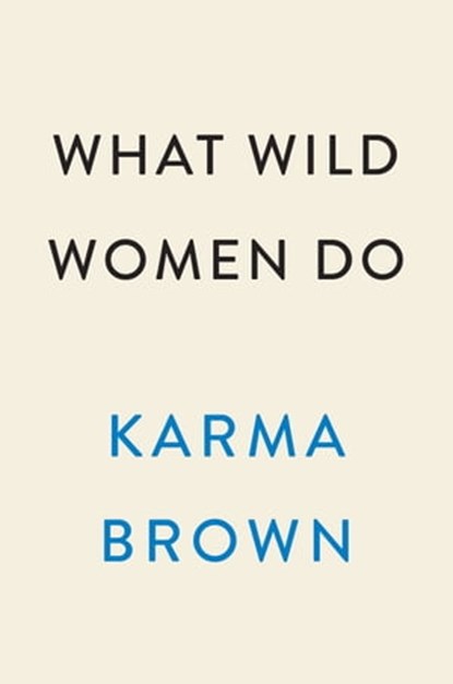 What Wild Women Do, Karma Brown - Ebook - 9780593186367