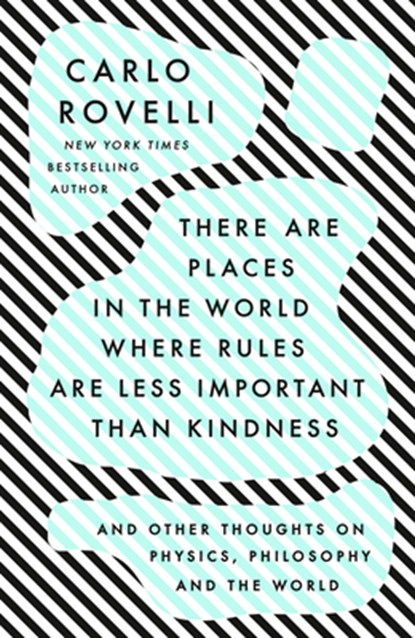 There Are Places in the World Where Rules Are Less Important Than Kindness: And Other Thoughts on Physics, Philosophy and the World, Carlo Rovelli - Paperback - 9780593192160