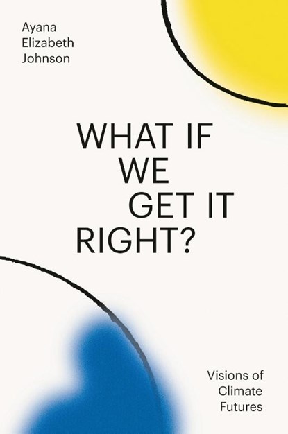 What If We Get It Right?, Ayana Elizabeth Johnson - Gebonden - 9780593229361