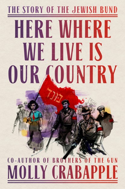 Here Where We Live Is Our Country: The Story of the Jewish Bund, Molly Crabapple - Gebonden - 9780593229453