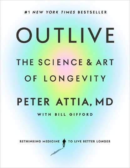 Outlive, Peter Attia MD ; Bill Gifford - Gebonden - 9780593236598