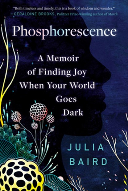 Phosphorescence: A Memoir of Finding Joy When Your World Goes Dark, Julia Baird - Paperback - 9780593236932