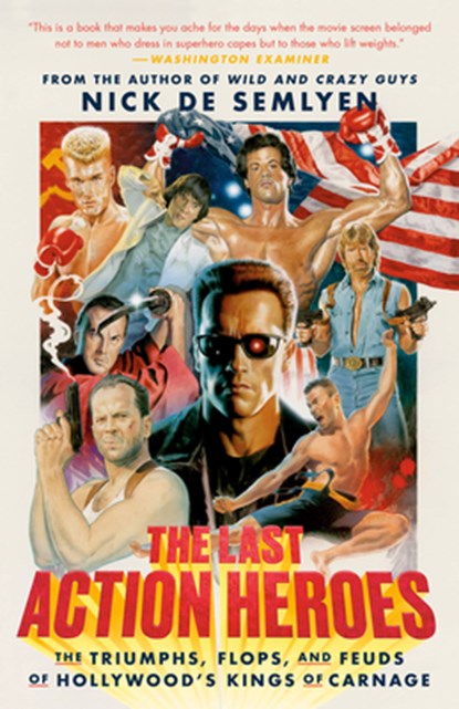 The Last Action Heroes: The Triumphs, Flops, and Feuds of Hollywood's Kings of Carnage, Nick de Semlyen - Paperback - 9780593238820