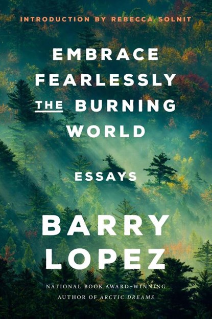 Embrace Fearlessly the Burning World, Barry Lopez - Paperback - 9780593242841