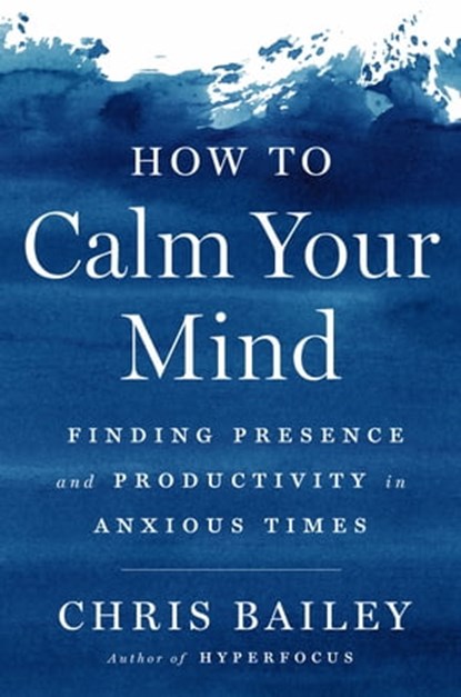 How to Calm Your Mind, Chris Bailey - Ebook - 9780593298527