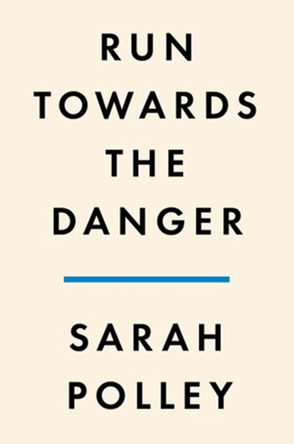 Run Towards the Danger, Sarah Polley - Ebook - 9780593300367