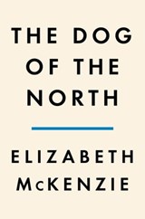 The Dog of the North - Elizabeth McKenzie - 9780593300701