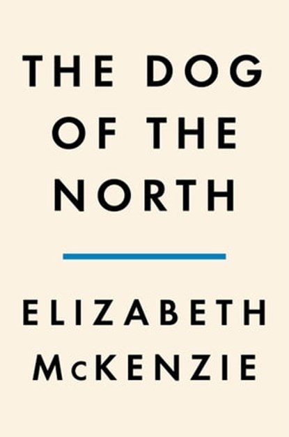 The Dog of the North, Elizabeth McKenzie - Ebook - 9780593300701