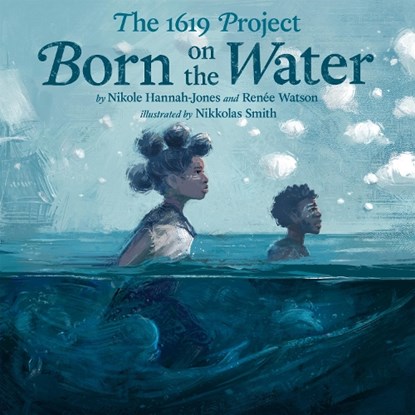 The 1619 Project: Born on the Water, Nikole Hannah-Jones ; Renee Watson - Gebonden - 9780593307359