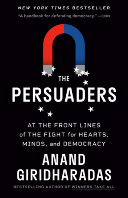 The Persuaders: At the Front Lines of the Fight for Hearts, Minds, and Democracy, Anand Giridharadas - Paperback - 9780593312643