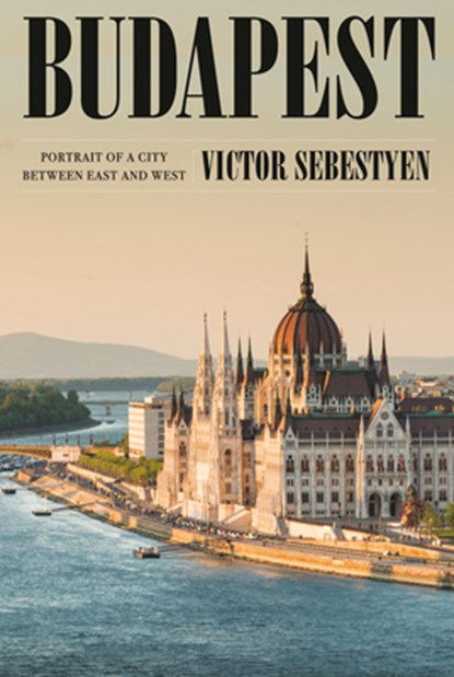 Budapest: Portrait of a City Between East and West, Victor Sebestyen - Gebonden - 9780593317563