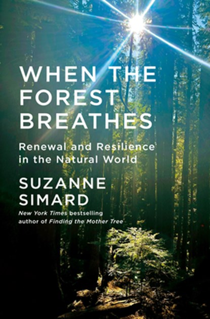 When the Forest Breathes: Renewal and Resilience in the Natural World, Suzanne Simard - Gebonden - 9780593318683