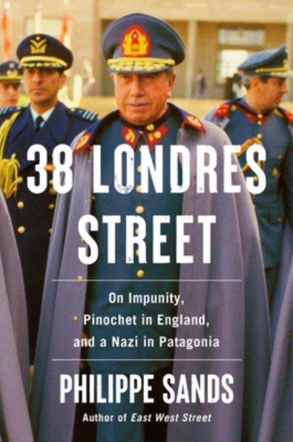 38 Londres Street: On Impunity, Pinochet in England, and a Nazi in Patagonia, Philippe Sands - Gebonden - 9780593319758