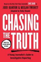 Chasing the Truth: A Young Journalist's Guide to Investigative Reporting | Kantor, Jodi ; Twohey, Megan | 