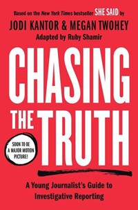 Chasing the Truth: A Young Journalist's Guide to Investigative Reporting | Kantor, Jodi ; Twohey, Megan | 