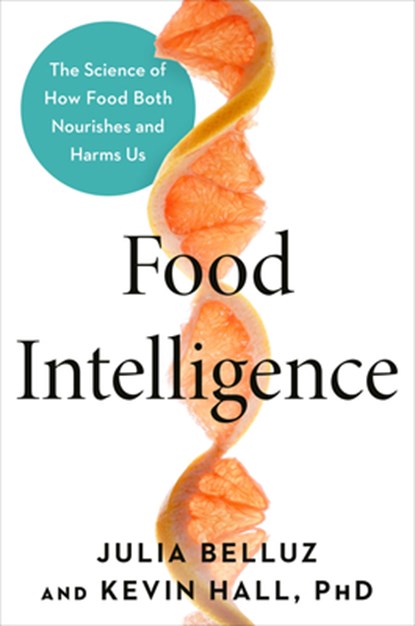 Food Intelligence: The Science of How Food Both Nourishes and Harms Us, Julia Belluz - Gebonden - 9780593332306