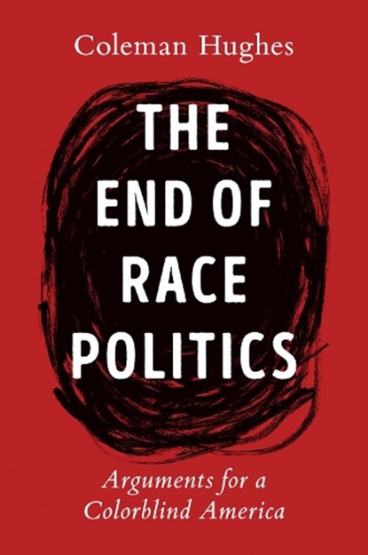 The End of Race Politics, Coleman Hughes - Gebonden - 9780593332450