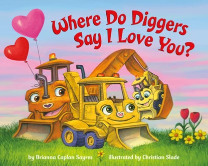 Where Do Diggers Say I Love You?, Brianna Caplan Sayres ; Christian Slade - Gebonden - 9780593372418