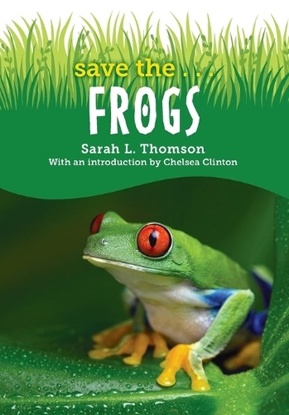 Save the...Frogs, Sarah L. Thomson ; Chelsea Clinton - Paperback - 9780593404126