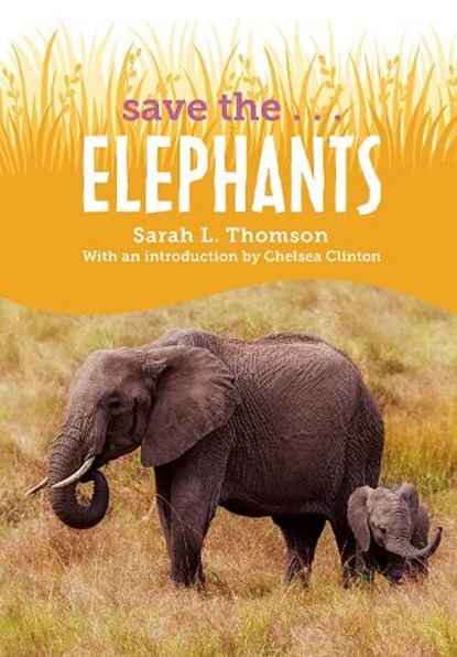 Save the...Elephants, Sarah L. Thomson ; Chelsea Clinton - Paperback - 9780593404249