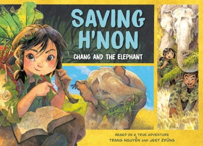 Saving H'Non: Chang and the Elephant, Trang Nguyen - Paperback - 9780593406724