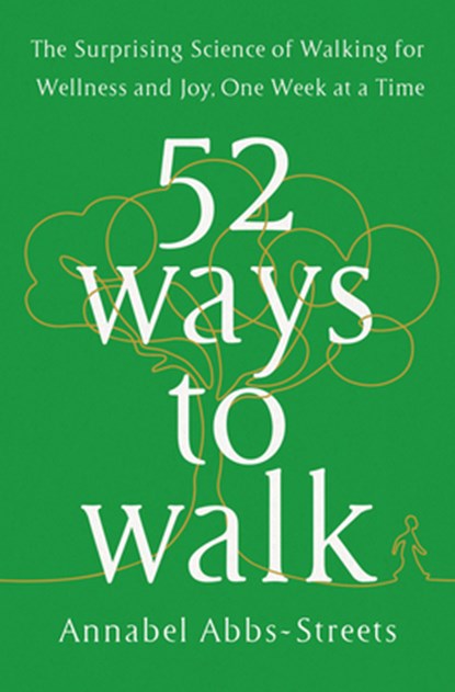 52 Ways to Walk: The Surprising Science of Walking for Wellness and Joy, One Week at a Time, Annabel Abbs-Streets - Gebonden - 9780593419953