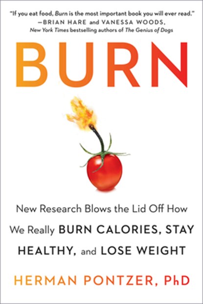 Burn: New Research Blows the Lid Off How We Really Burn Calories, Stay Healthy, and Lose Weight, Herman Pontzer - Paperback - 9780593421048
