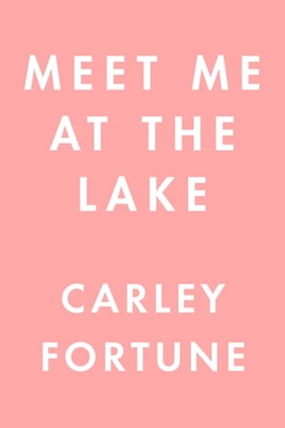 Meet Me at the Lake, Carley Fortune - Ebook - 9780593438565