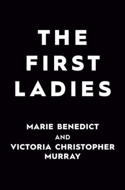 The First Ladies, Marie Benedict ; Victoria Christopher Murray - Ebook - 9780593440308