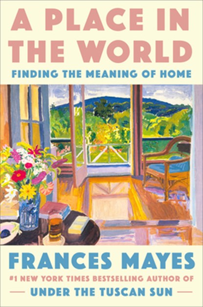 A Place in the World: Finding the Meaning of Home, Frances Mayes - Gebonden - 9780593443330