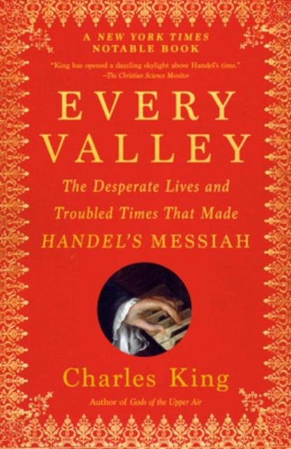 Every Valley: The Desperate Lives and Troubled Times That Made Handel's Messiah, Charles King - Paperback - 9780593466711