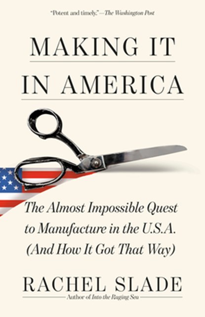 Making It in America: The Almost Impossible Quest to Manufacture in the U.S.A. (and How It Got That Way), Rachel Slade - Paperback - 9780593467992