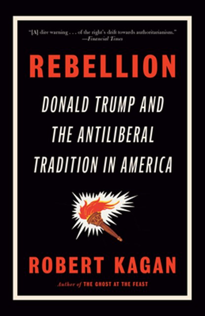 Rebellion: Donald Trump and the Antiliberal Tradition in America, Robert Kagan - Paperback - 9780593469552
