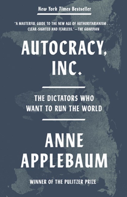 Autocracy, Inc.: The Dictators Who Want to Run the World, Anne Applebaum - Paperback - 9780593471203