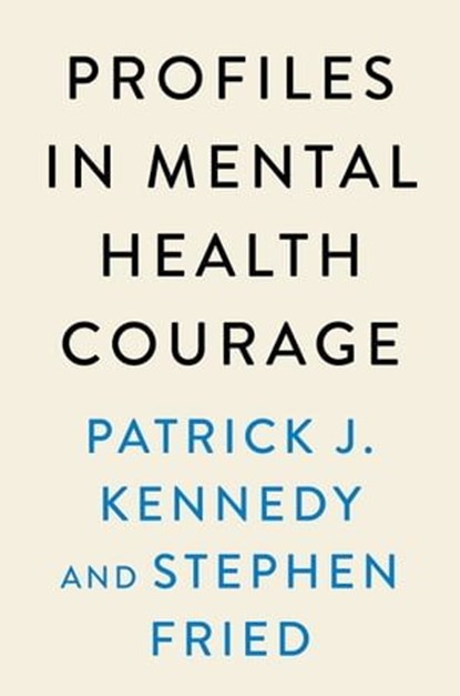 Profiles in Mental Health Courage, Patrick J. Kennedy ; Stephen Fried - Ebook - 9780593471784