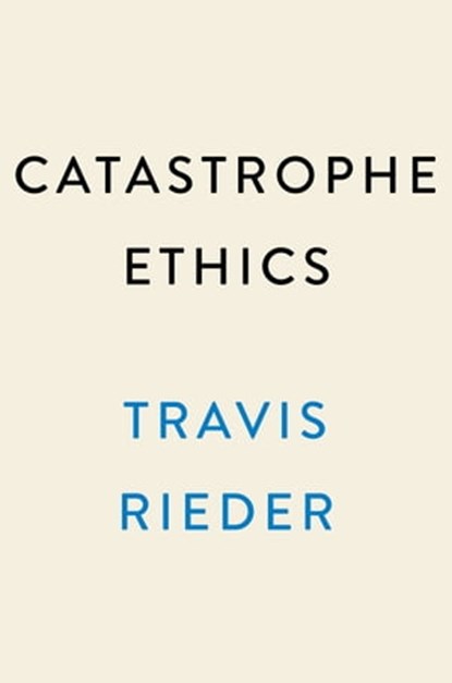 Catastrophe Ethics, Travis Rieder - Ebook - 9780593471999