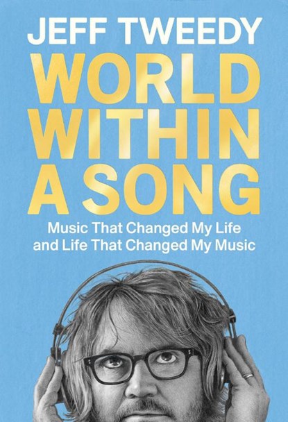 World Within a Song: Music That Changed My Life and Life That Changed My Music, TWEEDY,  Jeff - Gebonden - 9780593472521
