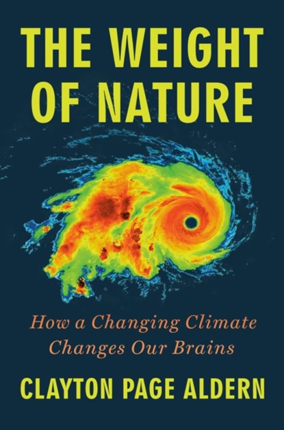 The Weight of Nature: How a Changing Climate Changes Our Brains, Clayton Page Aldern - Gebonden - 9780593472743