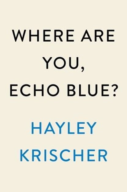 Where Are You, Echo Blue?, Hayley Krischer - Ebook - 9780593473528